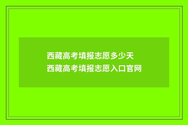 西藏高考填报志愿多少天 西藏高考填报志愿入口官网