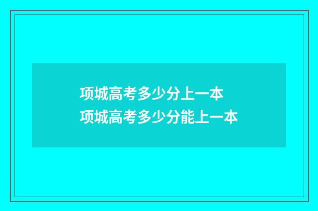 项城高考多少分上一本 项城高考多少分能上一本