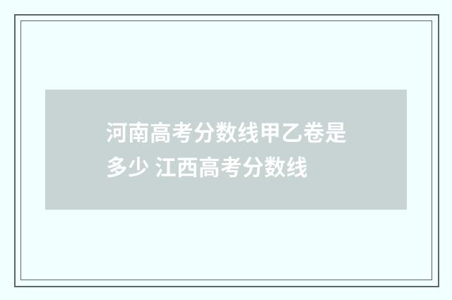 河南高考分数线甲乙卷是多少 江西高考分数线