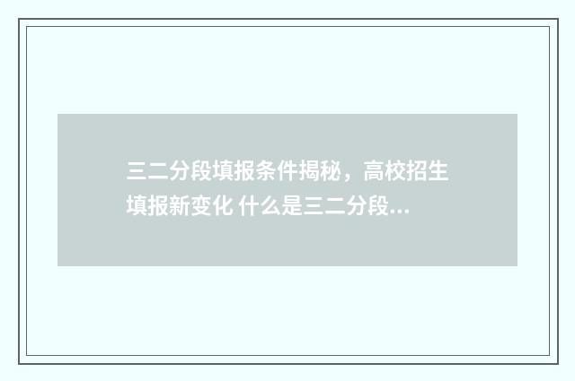 三二分段填报条件揭秘，高校招生填报新变化 什么是三二分段考试