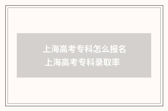 上海高考专科怎么报名 上海高考专科录取率