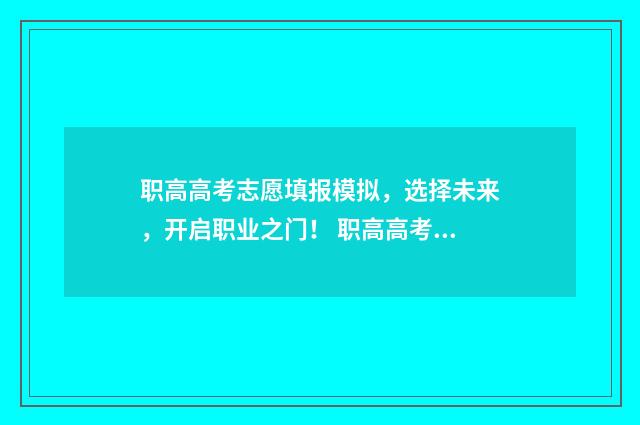 职高高考志愿填报模拟，选择未来，开启职业之门！ 职高高考志愿填报怎么填报学校