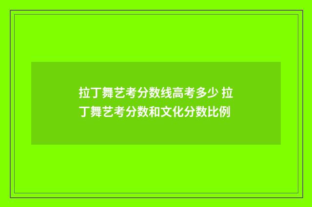 拉丁舞艺考分数线高考多少 拉丁舞艺考分数和文化分数比例