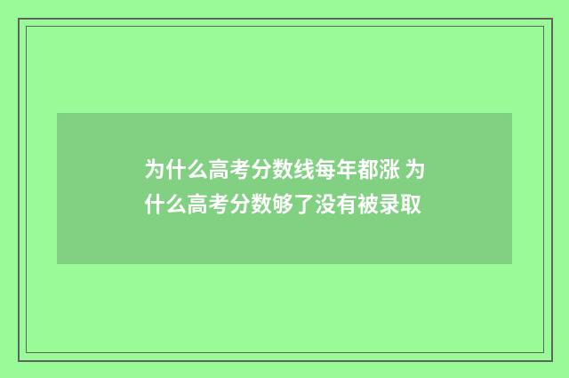 为什么高考分数线每年都涨 为什么高考分数够了没有被录取