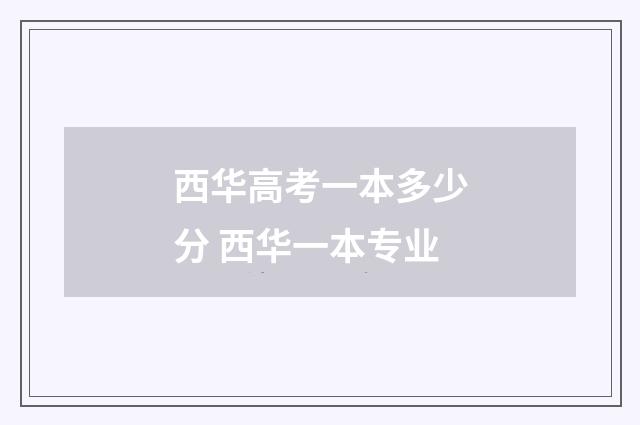 西华高考一本多少分 西华一本专业