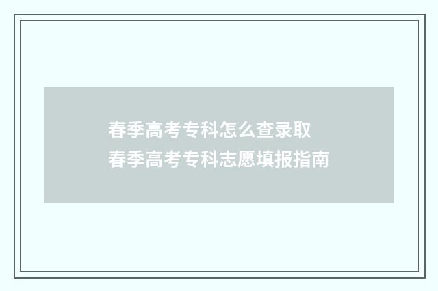 春季高考专科怎么查录取 春季高考专科志愿填报指南