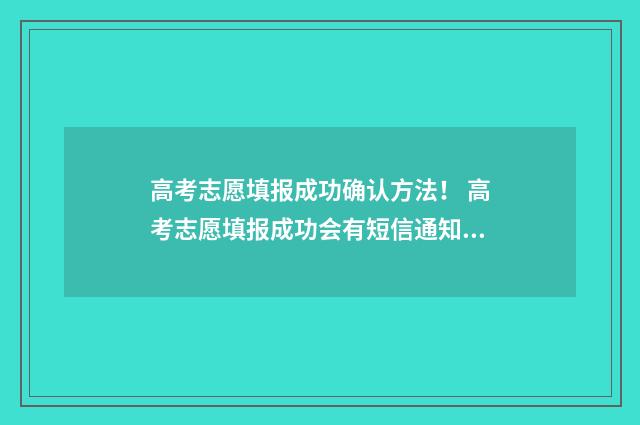 高考志愿填报成功确认方法！ 高考志愿填报成功会有短信通知吗