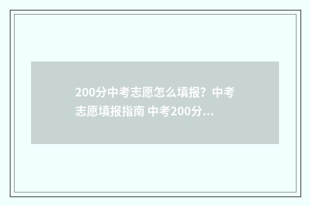 200分中考志愿怎么填报？中考志愿填报指南 中考200分读什么学校