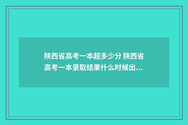 陕西省高考一本超多少分 陕西省高考一本录取结果什么时候出来