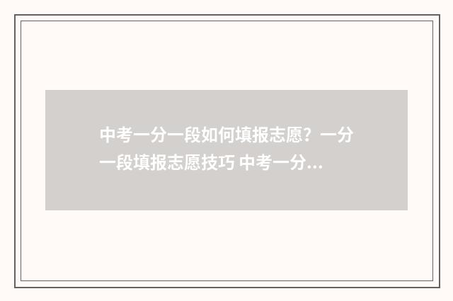 中考一分一段如何填报志愿？一分一段填报志愿技巧 中考一分一段表是什么