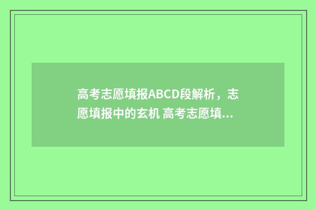 高考志愿填报ABCD段解析，志愿填报中的玄机 高考志愿填报ABC类片区