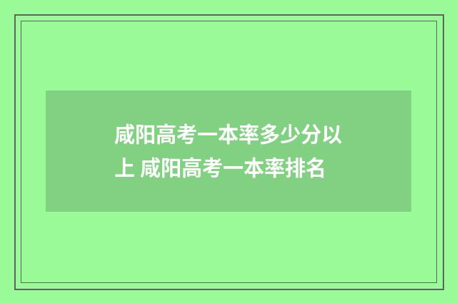 咸阳高考一本率多少分以上 咸阳高考一本率排名