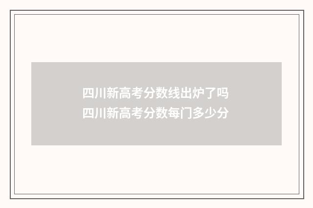四川新高考分数线出炉了吗 四川新高考分数每门多少分