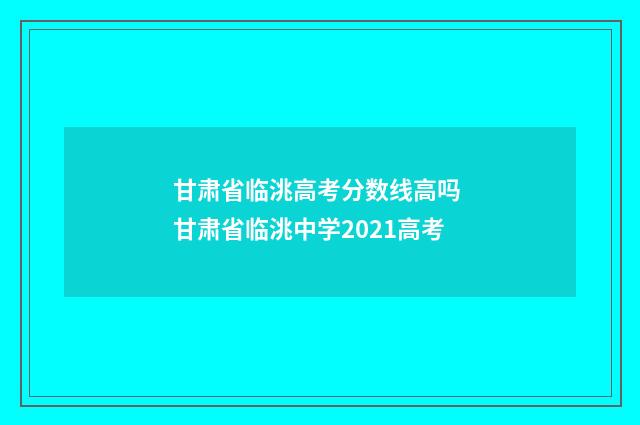 甘肃省临洮高考分数线高吗 甘肃省临洮中学2021高考