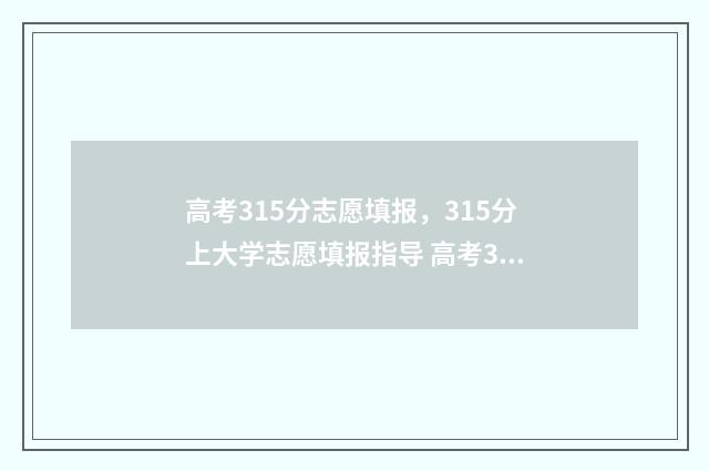 高考315分志愿填报，315分上大学志愿填报指导 高考315分能上哪所大学