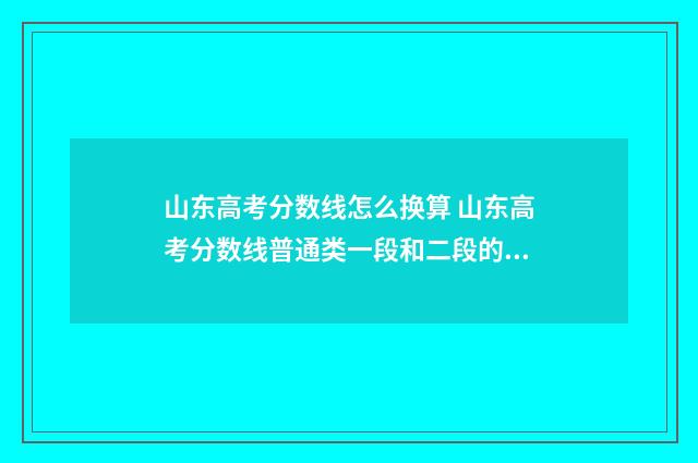 山东高考分数线怎么换算 山东高考分数线普通类一段和二段的区别