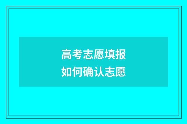 高考志愿填报如何确认志愿