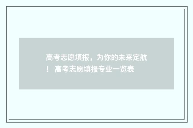 高考志愿填报,为你的未来定航! 高考志愿填报专业一览表
