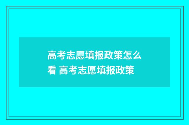 高考志愿填报政策怎么看 高考志愿填报政策