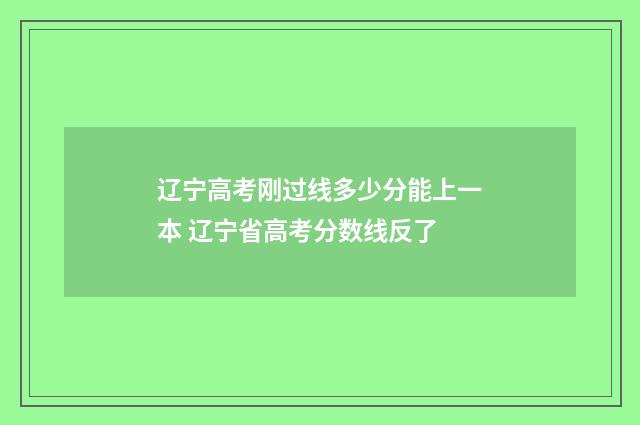 辽宁高考刚过线多少分能上一本 辽宁省高考分数线反了