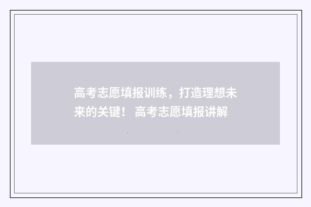 高考志愿填报训练，打造理想未来的关键！ 高考志愿填报讲解