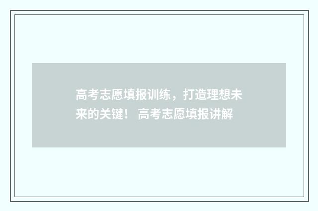 高考志愿填报训练，打造理想未来的关键！ 高考志愿填报讲解