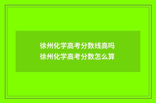 徐州化学高考分数线高吗 徐州化学高考分数怎么算
