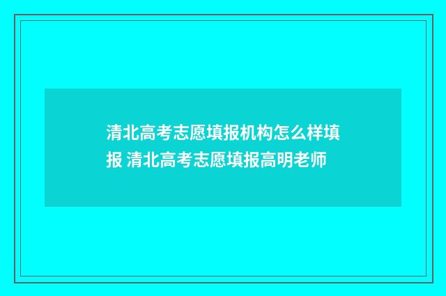 清北高考志愿填报机构怎么样填报 清北高考志愿填报高明老师