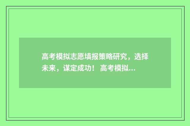 高考模拟志愿填报策略研究,选择未来,谋定成功! 高考模拟志愿填报一定要填吗