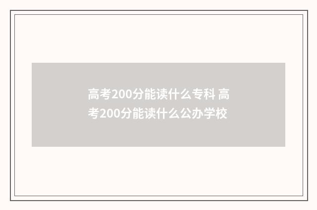 高考200分能读什么专科 高考200分能读什么公办学校