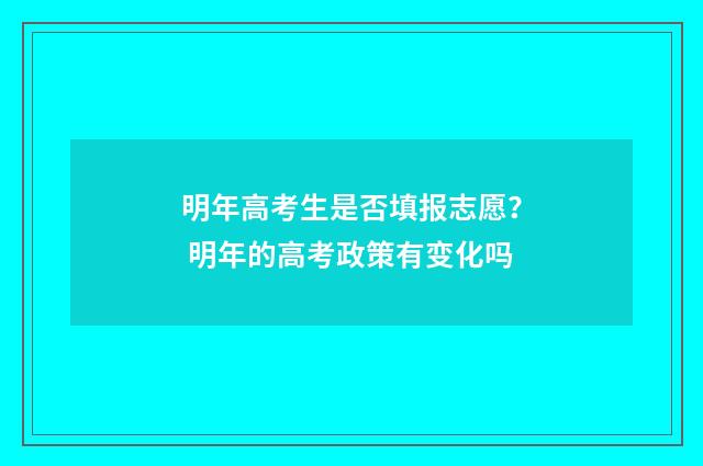 明年高考生是否填报志愿？ 明年的高考政策有变化吗