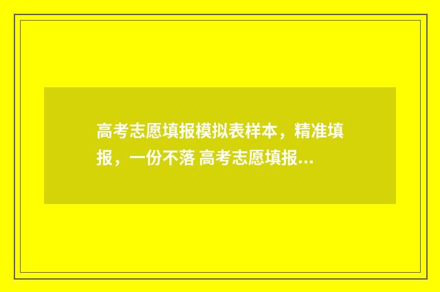 高考志愿填报模拟表样本，精准填报，一份不落 高考志愿填报模板