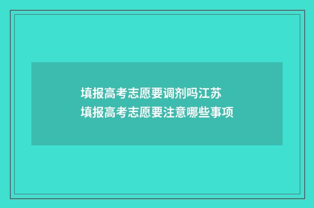 填报高考志愿要调剂吗江苏 填报高考志愿要注意哪些事项