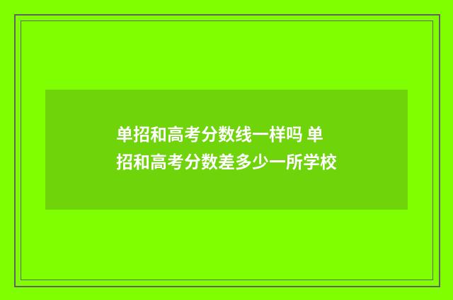 单招和高考分数线一样吗 单招和高考分数差多少一所学校