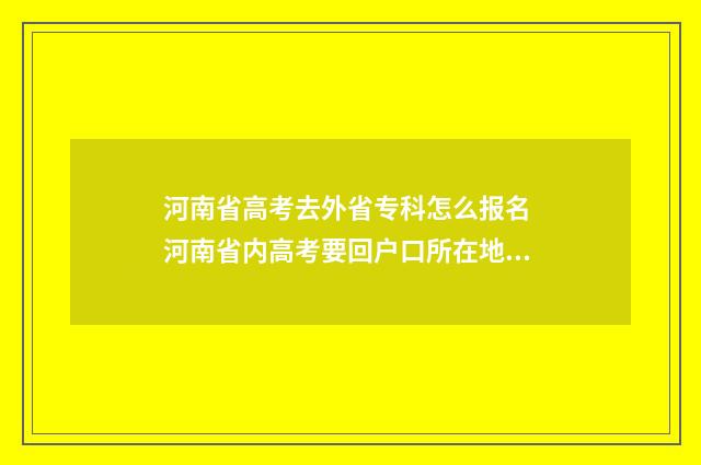 河南省高考去外省专科怎么报名 河南省内高考要回户口所在地考吗