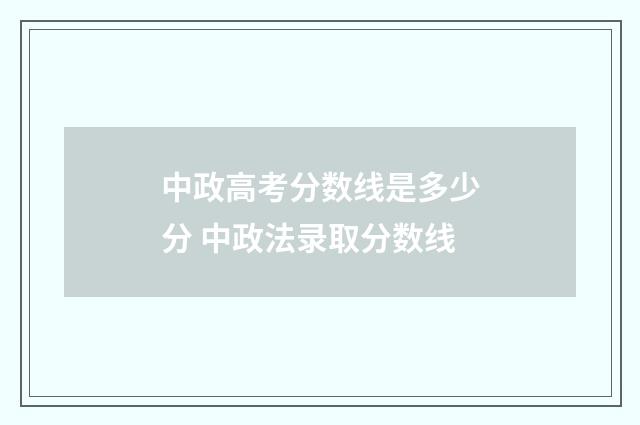 中政高考分数线是多少分 中政法录取分数线