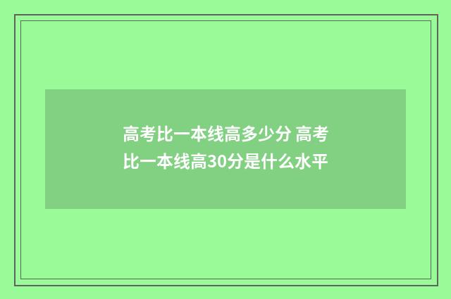 高考比一本线高多少分 高考比一本线高30分是什么水平