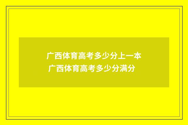 广西体育高考多少分上一本 广西体育高考多少分满分