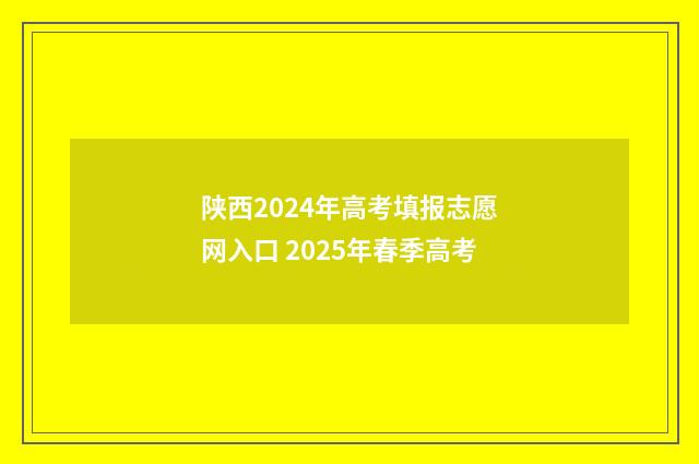 陕西2024年高考填报志愿网入口 2025年春季高考