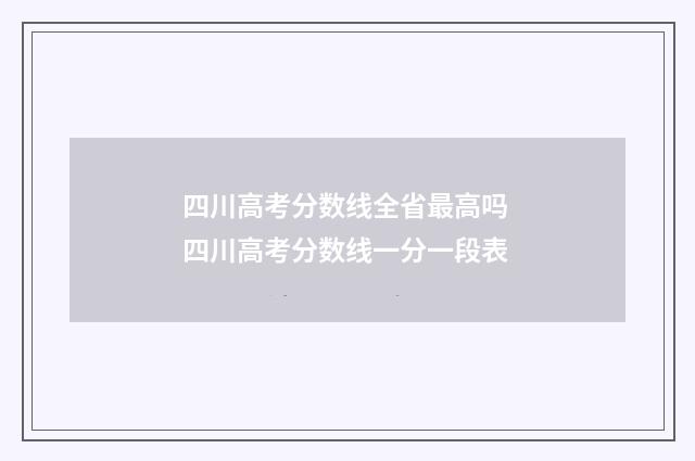 四川高考分数线全省最高吗 四川高考分数线一分一段表