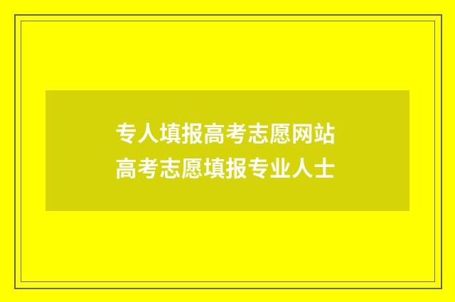 专人填报高考志愿网站 高考志愿填报专业人士