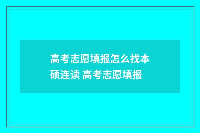 高考志愿填报怎么找本硕连读 高考志愿填报