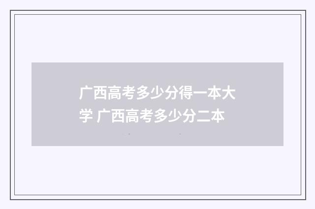 广西高考多少分得一本大学 广西高考多少分二本