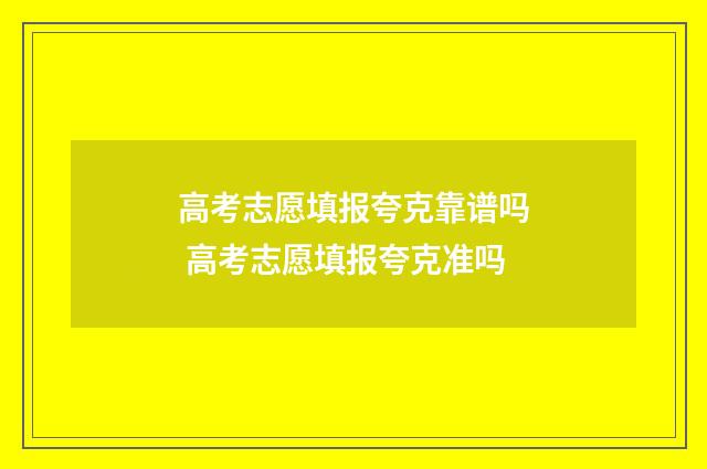 高考志愿填报夸克靠谱吗 高考志愿填报夸克准吗