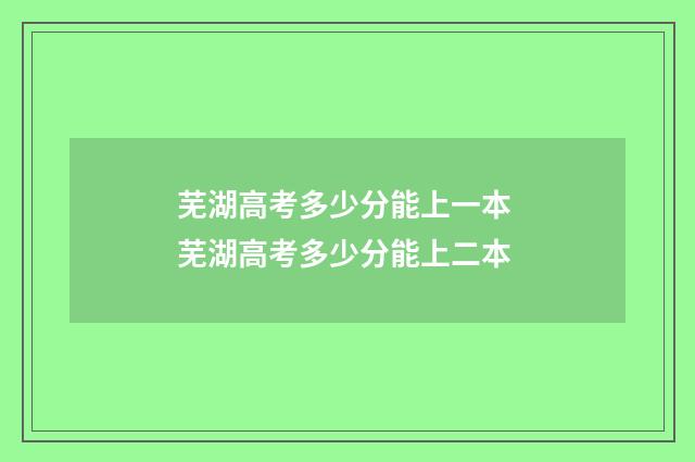 芜湖高考多少分能上一本 芜湖高考多少分能上二本
