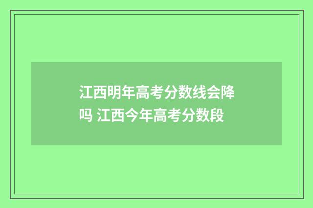 江西明年高考分数线会降吗 江西今年高考分数段