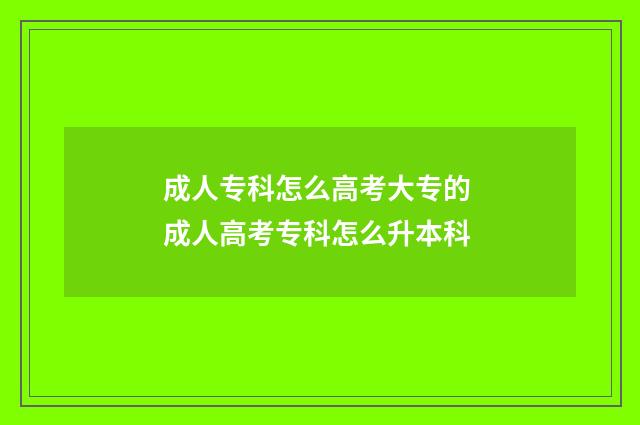 成人专科怎么高考大专的 成人高考专科怎么升本科