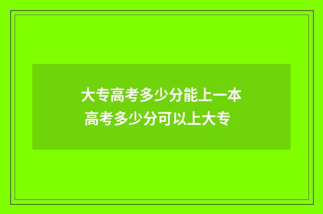 大专高考多少分能上一本 高考多少分可以上大专