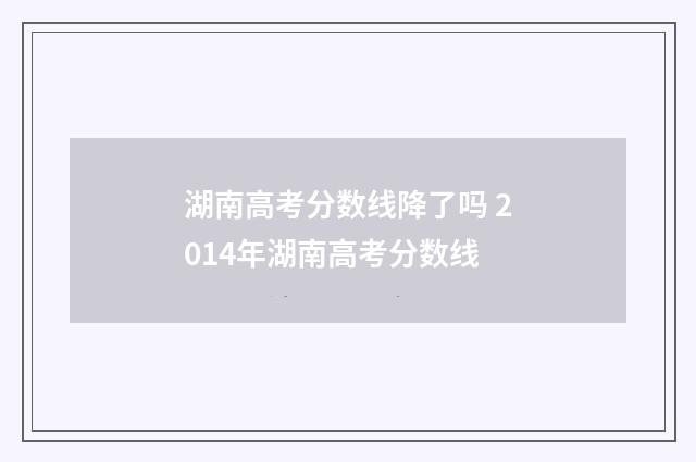 湖南高考分数线降了吗 2014年湖南高考分数线