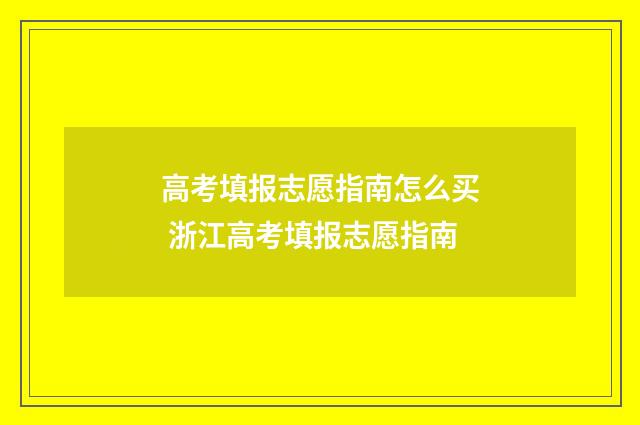高考填报志愿指南怎么买 浙江高考填报志愿指南